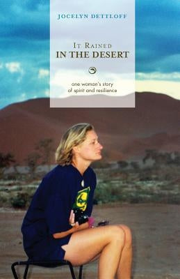 It Rained in the Desert: One Woman's Story of Spirit and Resilience by Dettloff, Jocelyn