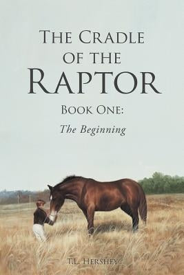 The Cradle of the Raptor: Book One: The Beginning by Hershey, T. L.