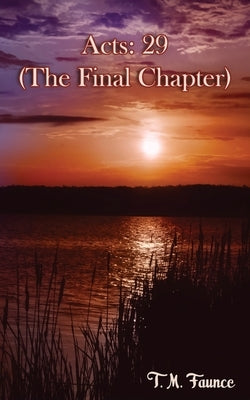 Acts: 29: (The final Chapter) by Faunce, T. M.