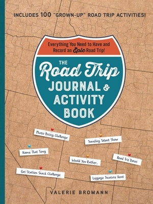 The Road Trip Journal & Activity Book: Everything You Need to Have and Record an Epic Road Trip! by Bromann, Valerie