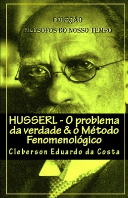 Husserl - O problema da verdade & o Metodo Fenomenologico by Da Costa, Cleberson Eduardo