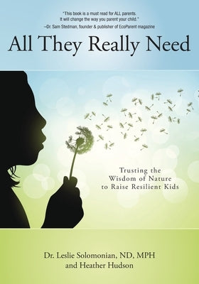 All They Really Need: Trusting the Wisdom of Nature to Raise Resilient Kids by Solomonian, Leslie