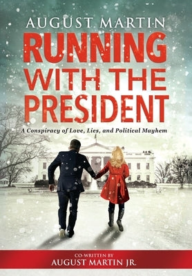 Running with the President: A Conspiracy of Love, Lies, and Political Mayhem by Martin, August