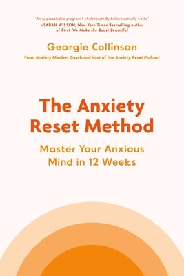 The Anxiety Reset Method: Master Your Anxious Mind in 12 Weeks by Collinson, Georgie