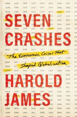 Seven Crashes: The Economic Crises That Shaped Globalization by James, Harold