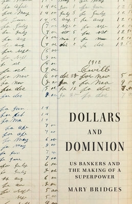 Dollars and Dominion: Us Bankers and the Making of a Superpower by Bridges, Mary