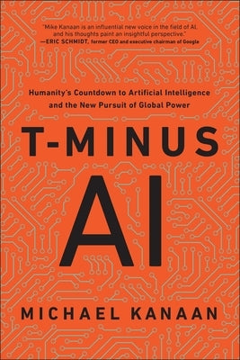 T-Minus AI: Humanity's Countdown to Artificial Intelligence and the New Pursuit of Global Power by Kanaan, Michael