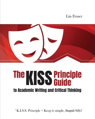 The *K.I.S.S. Principle Guide to Academic Writing and Critical Thinking by Fraser