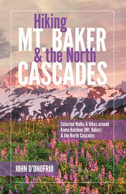 Hiking Mt. Baker and the North Cascades: Selected Walks and Hikes Around Koma Kulshan (Mt. Baker) and the North Cascades by D'Onofrio, John