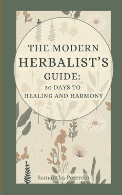 The Modern Herbalist's Guide: 30 Days to Healing and Harmony by Peterein, Samantha