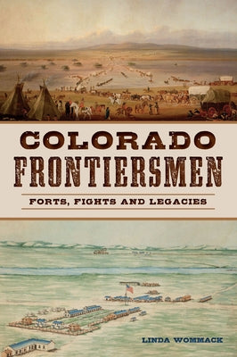 Colorado Frontiersmen: Forts, Fights and Legacies by Wommack, Linda
