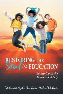 Restoring the Soul to Education: Equity Closes the Achievement Gap by Ayala, Carmen I.