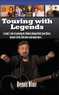 Touring with Legends (hardback): A comic's tale of opening for Rodney Dangerfield, Joan Rivers, George Carlin, Tom Jones and many more... by Blair, Dennis