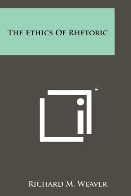 The Ethics of Rhetoric by Weaver, Richard M.