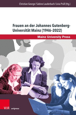 Frauen an Der Johannes Gutenberg-Universitat Mainz (1946-2022): Historische, Biographische Und Hochschulpolitische Perspektiven by Weickart, Eva