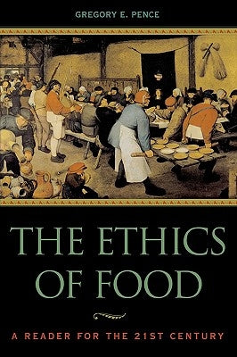 The Ethics of Food: A Reader for the Twenty-First Century by Pence, Gregory E.