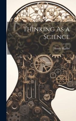 Thinking As a Science by Hazlitt, Henry