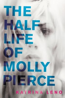 The Half Life of Molly Pierce by Leno, Katrina