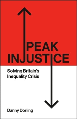 Peak Injustice: Solving Britain's Inequality Crisis by Dorling, Danny