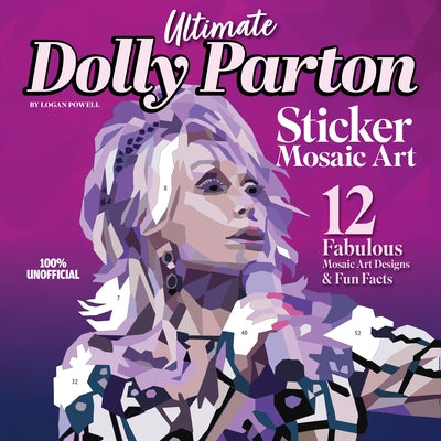 Ultimate Dolly Parton Sticker Mosaic Art: 12 Fabulous Mosaic Art Designs & Fun Facts by Powell, Logan