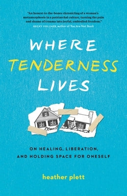 Where Tenderness Lives: On Healing, Liberation, and Holding Space for Oneself by Plett, Heather