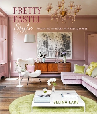 Pretty Pastel Style: Decorating Interiors with Pastel Shades by Lake, Selina