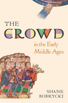 The Crowd in the Early Middle Ages by Bobrycki, Shane