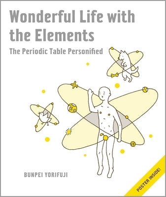 Wonderful Life with the Elements: The Periodic Table Personified [With Poster] by Yorifuji, Bunpei