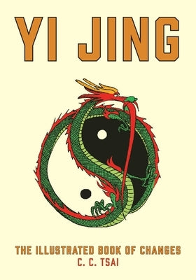 Yi Jing: The Illustrated Book of Changes by Tsai, C. C.