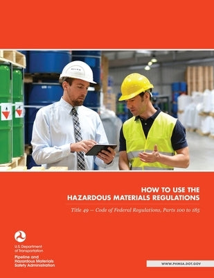 How to use the Hazardous Materials Regulations: Title 49 - Code of Federal Regulations, Parts 100 to 185 by U S Department of Transportation