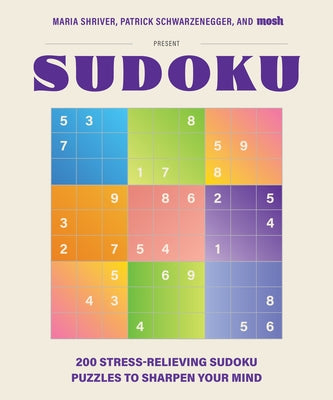 200 Stress-Relieving Sudoku Puzzles to Sharpen Your Mind: Presented by Maria Shriver, Patrick Schwarzenegger, and Mosh by Shriver, Maria