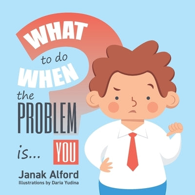 What To Do When The Problem Is You? by Alford, Janak