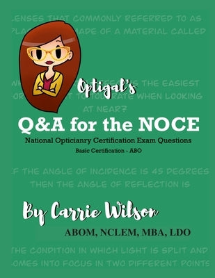 Optigal's Q & A for the NOCE: National Opticianry Certification Exam Questions - Basic Certification by Wilson, Carrie