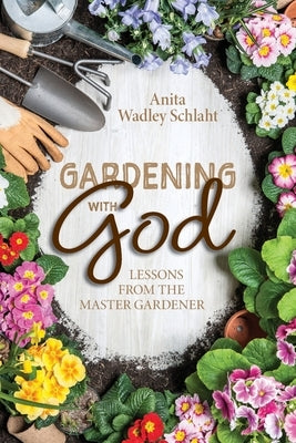 Gardening with God by Schlaht, Anita