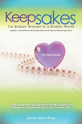 Keepsakes: The Heart Series: For Broken Women in a Broken World by Stutts-Piras, Donna