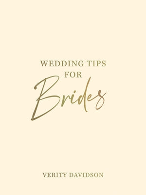 Wedding Tips for Brides: Helpful Tips, Smart Ideas and Disaster Dodgers for a Stress-Free Wedding Day by Davidson, Verity