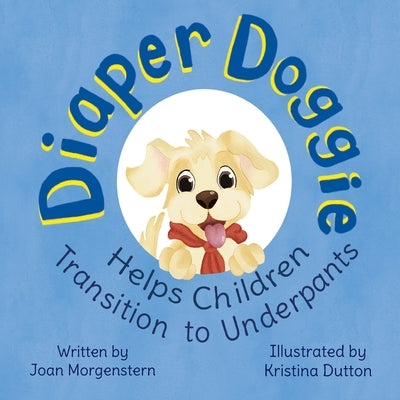 Diaper Doggie: Helps Children Transition to Underpants by Morgenstern, Joan