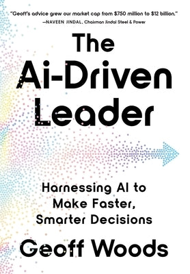 The AI-Driven Leader: Harnessing AI to Make Faster, Smarter Decisions by Woods, Geoff