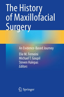 The History of Maxillofacial Surgery: An Evidence-Based Journey by Ferneini, Elie M.