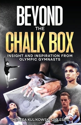 Beyond the Chalk Box: Insight and Inspiration from Olympic Gymnasts by Kulikowski-Gillespie, Theresa