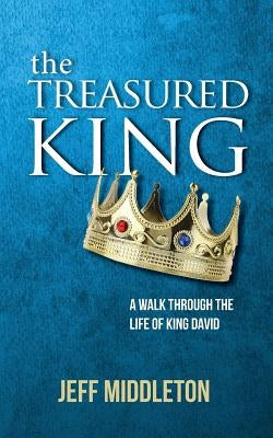 The Treasured King: A Walk Through the Life of King David by Middleton, Jeff