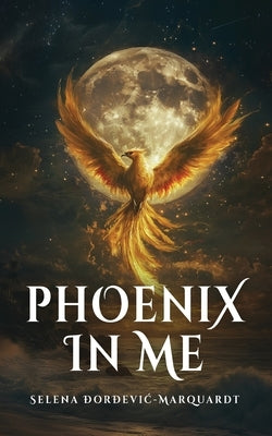 Phoenix In Me by &#272;or&#273;evic-Marquardt, Selena