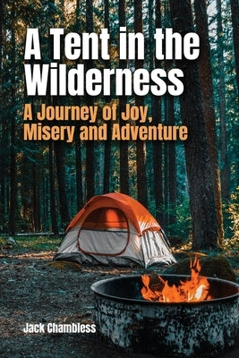 A Tent in the Wilderness: A Journey of Joy, Misery and Adventure by Chambless