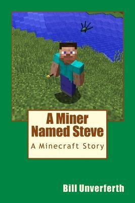 A Miner Named Steve: A Minecraft Story by Unverferth, Bill