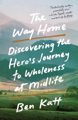 The Way Home: Discovering the Hero's Journey to Wholeness at Midlife by Katt, Ben