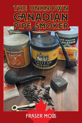 The Unknown Canadian Pipe Smoker by Moss, Fraser