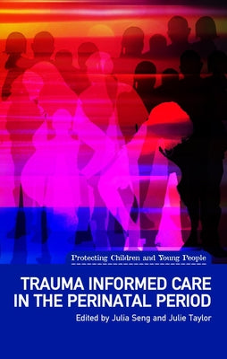 Trauma Informed Care in the Perinatal Period by Seng, Julia