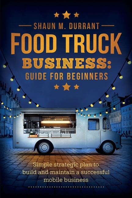 Food Truck Business Guide for Beginners by Durrant, Shaun M.