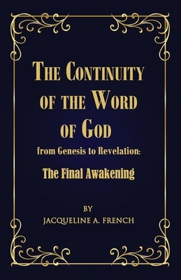 The Continuity of the Word of God from Genesis to Revelation: The Final Awakening by French, Jacqueline a.