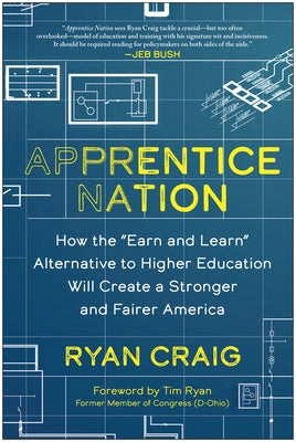 Apprentice Nation: How the Earn and Learn Alternative to Higher Education Will Create a Stronger and Fairer America by Craig, Ryan